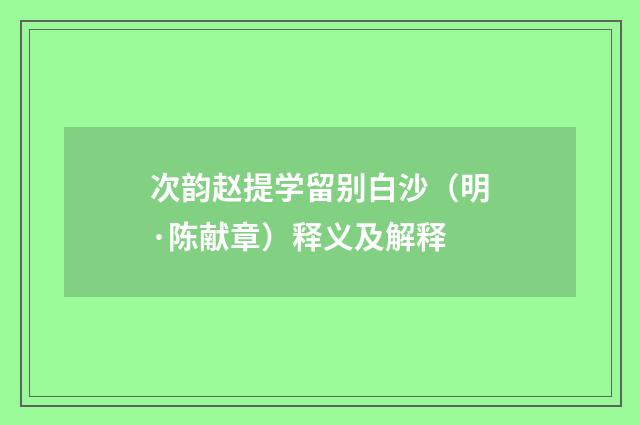 次韵赵提学留别白沙（明·陈献章）释义及解释