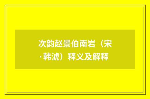 次韵赵景伯南岩（宋·韩淲）释义及解释