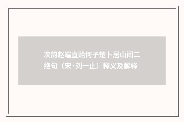 次韵赵端直贻何子楚卜居山间二绝句（宋·刘一止）释义及解释