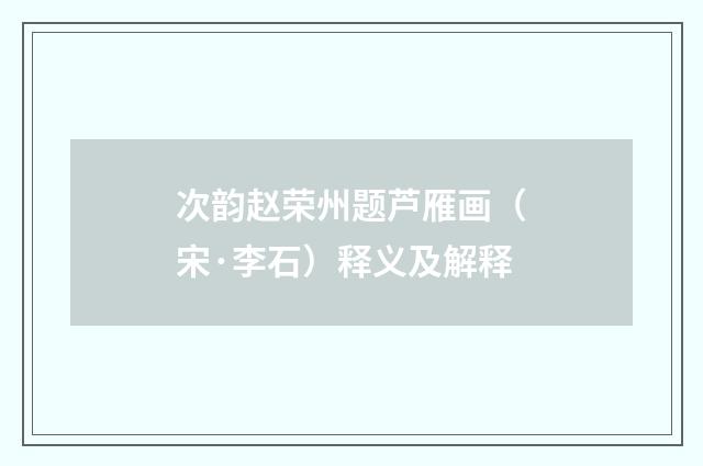次韵赵荣州题芦雁画（宋·李石）释义及解释