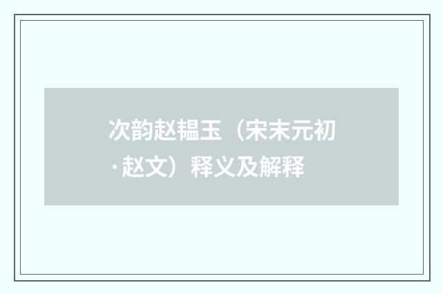 次韵赵韫玉（宋末元初·赵文）释义及解释