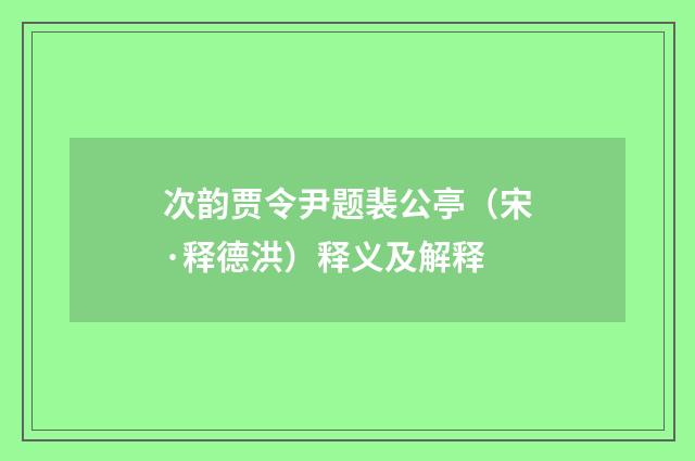 次韵贾令尹题裴公亭（宋·释德洪）释义及解释