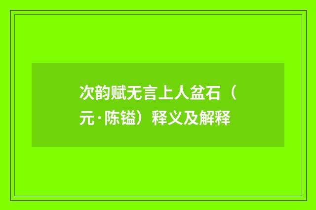 次韵赋无言上人盆石（元·陈镒）释义及解释