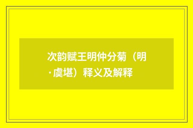 次韵赋王明仲分菊（明·虞堪）释义及解释