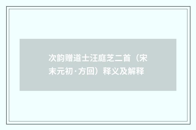 次韵赠道士汪庭芝二首（宋末元初·方回）释义及解释