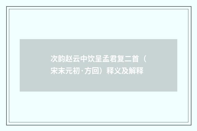 次韵赵云中饮呈孟君复二首（宋末元初·方回）释义及解释