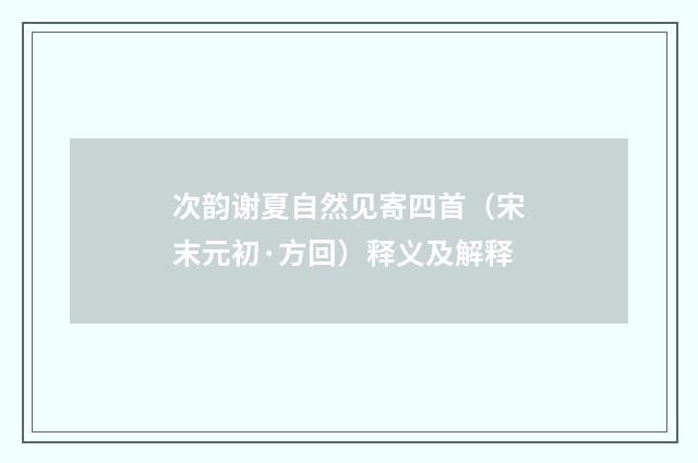 次韵谢夏自然见寄四首（宋末元初·方回）释义及解释