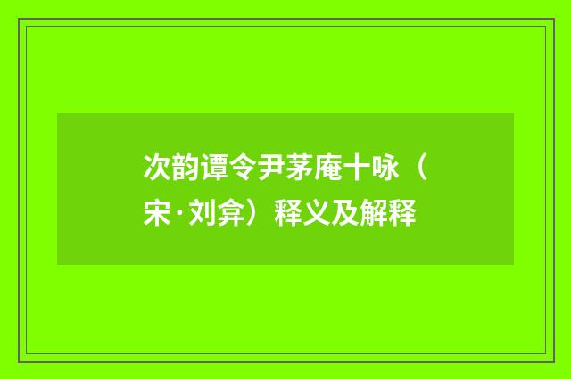 次韵谭令尹茅庵十咏（宋·刘弇）释义及解释