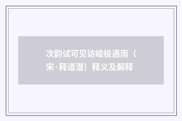 次韵试可见访峻极遇雨（宋·释道潜）释义及解释