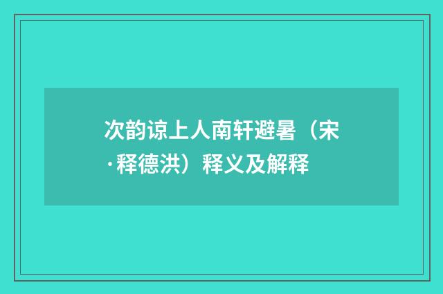 次韵谅上人南轩避暑（宋·释德洪）释义及解释