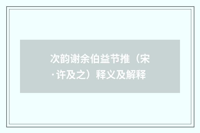 次韵谢余伯益节推（宋·许及之）释义及解释
