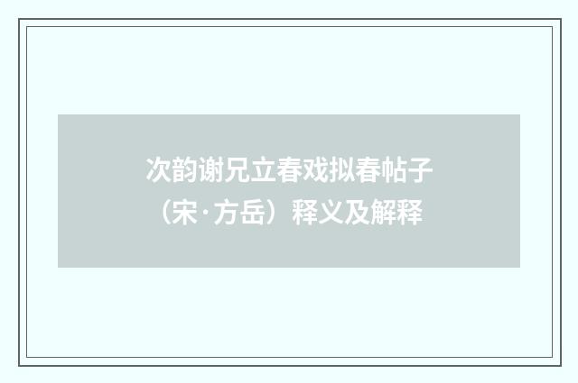 次韵谢兄立春戏拟春帖子（宋·方岳）释义及解释