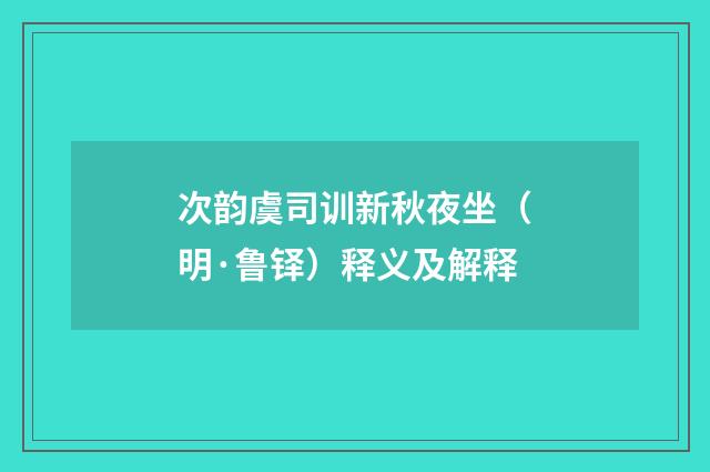 次韵虞司训新秋夜坐（明·鲁铎）释义及解释