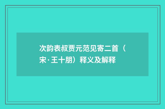 次韵表叔贾元范见寄二首（宋·王十朋）释义及解释