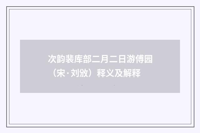次韵裴库部二月二日游傅园（宋·刘攽）释义及解释