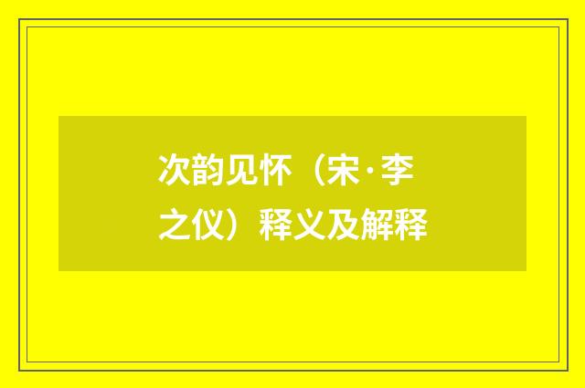 次韵见怀（宋·李之仪）释义及解释
