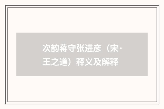 次韵蒋守张进彦（宋·王之道）释义及解释