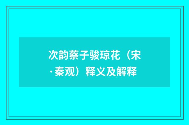 次韵蔡子骏琼花（宋·秦观）释义及解释