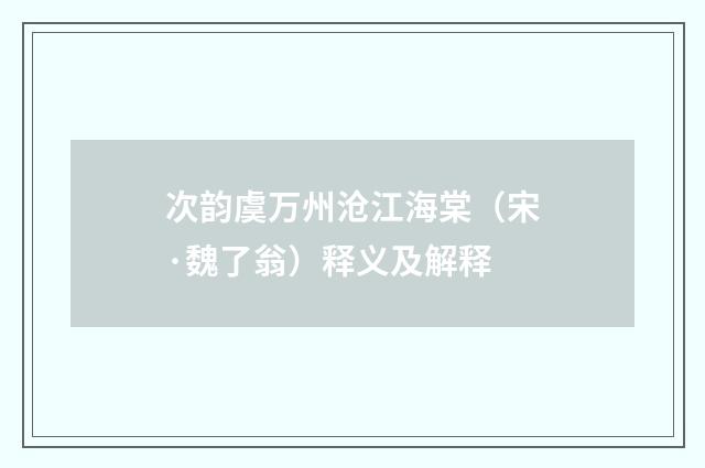 次韵虞万州沧江海棠（宋·魏了翁）释义及解释