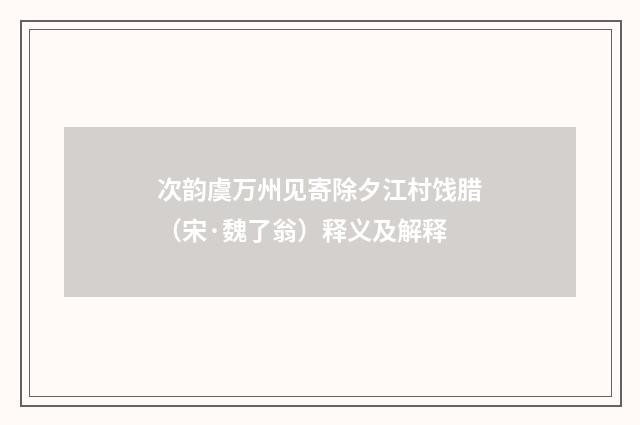 次韵虞万州见寄除夕江村饯腊（宋·魏了翁）释义及解释
