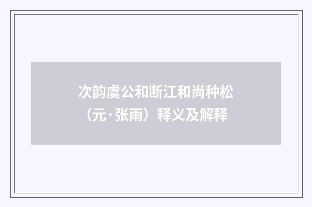 次韵虞公和断江和尚种松（元·张雨）释义及解释
