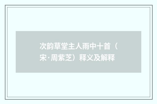 次韵草堂主人雨中十首（宋·周紫芝）释义及解释