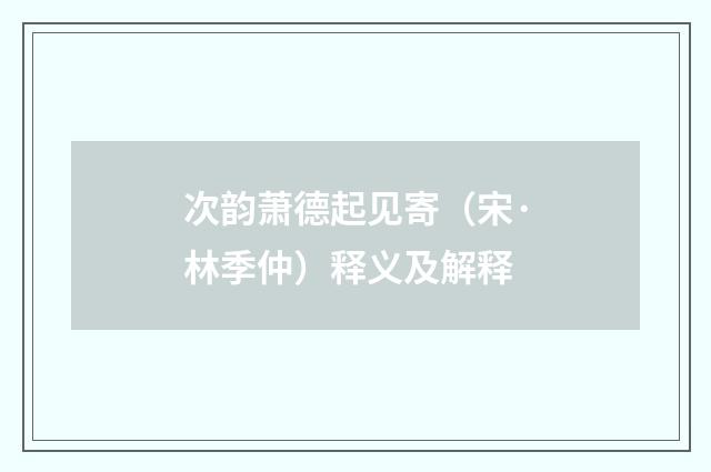 次韵萧德起见寄（宋·林季仲）释义及解释