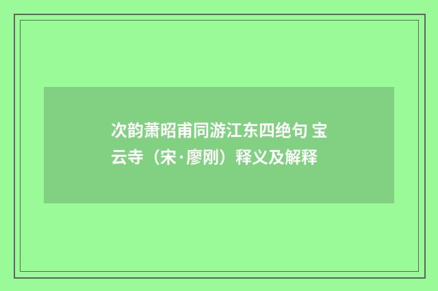 次韵萧昭甫同游江东四绝句 宝云寺（宋·廖刚）释义及解释