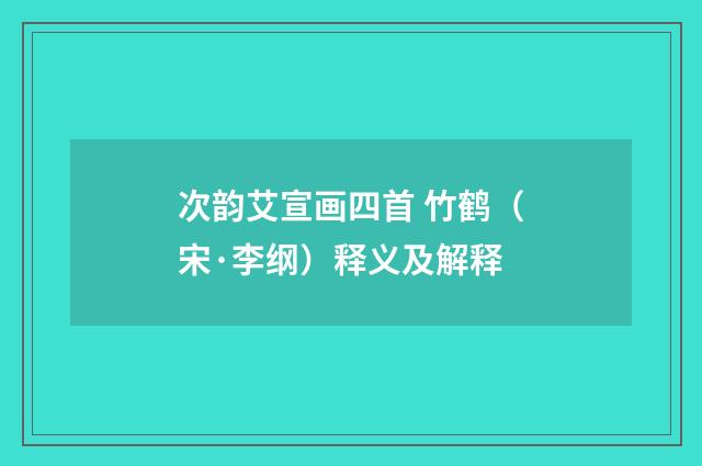 次韵艾宣画四首 竹鹤（宋·李纲）释义及解释