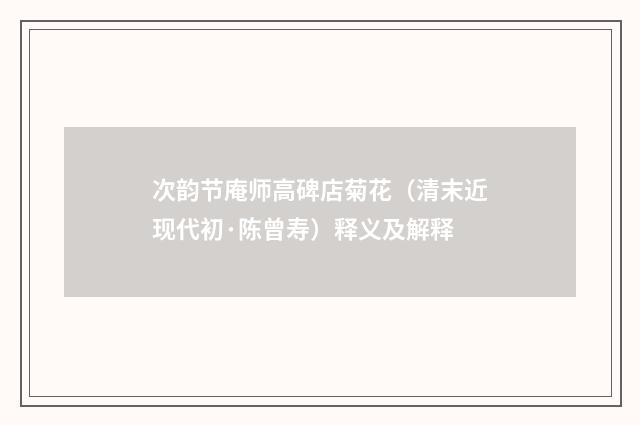 次韵节庵师高碑店菊花（清末近现代初·陈曾寿）释义及解释