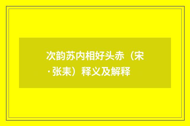 次韵苏内相好头赤（宋·张耒）释义及解释