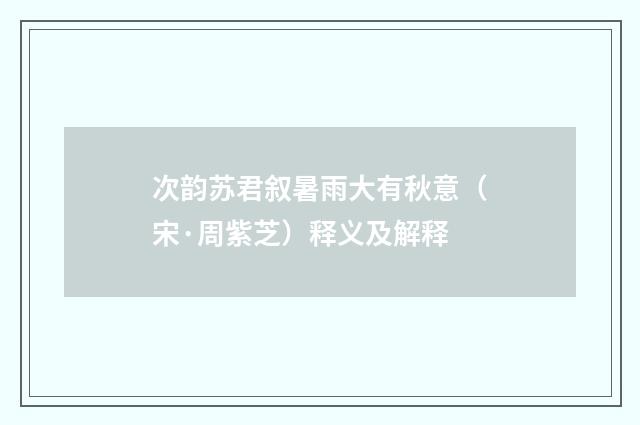次韵苏君叙暑雨大有秋意（宋·周紫芝）释义及解释