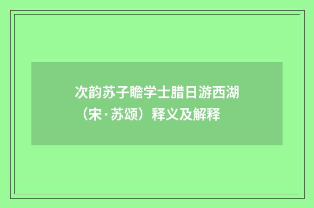 次韵苏子瞻学士腊日游西湖（宋·苏颂）释义及解释