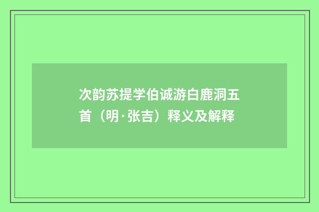次韵苏提学伯诚游白鹿洞五首（明·张吉）释义及解释