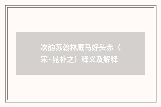 次韵苏翰林厩马好头赤（宋·晁补之）释义及解释