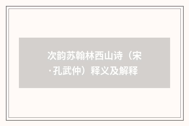 次韵苏翰林西山诗（宋·孔武仲）释义及解释