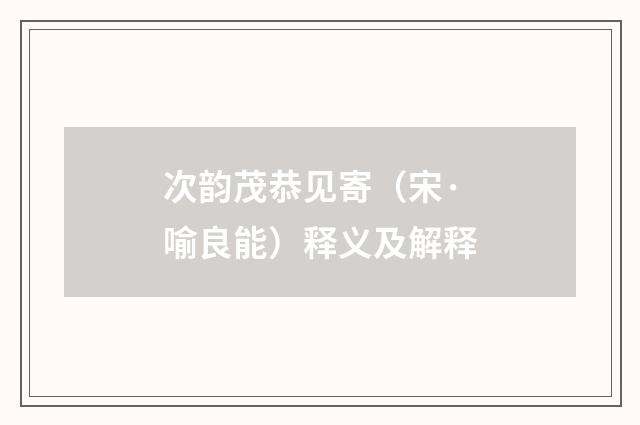 次韵茂恭见寄（宋·喻良能）释义及解释