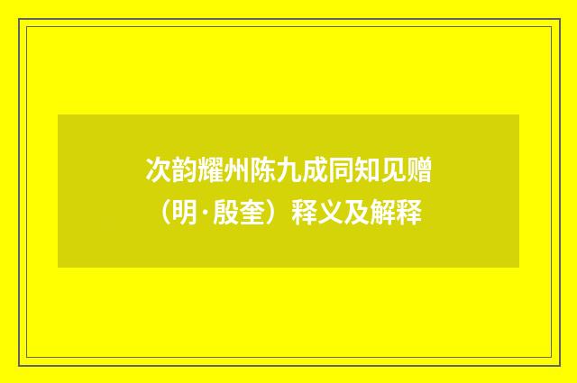 次韵耀州陈九成同知见赠（明·殷奎）释义及解释