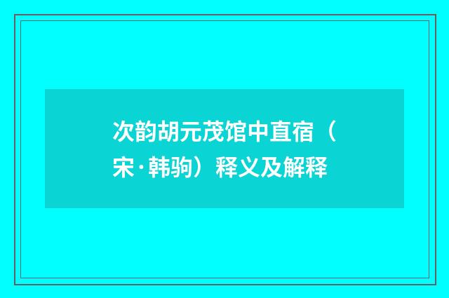 次韵胡元茂馆中直宿（宋·韩驹）释义及解释