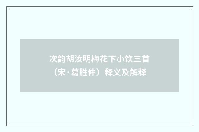 次韵胡汝明梅花下小饮三首（宋·葛胜仲）释义及解释