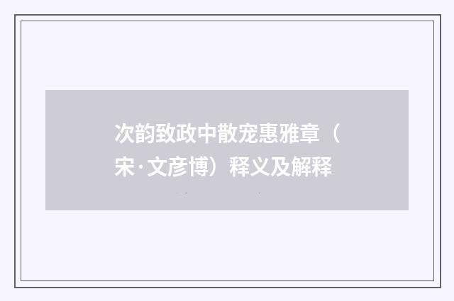 次韵致政中散宠惠雅章（宋·文彦博）释义及解释