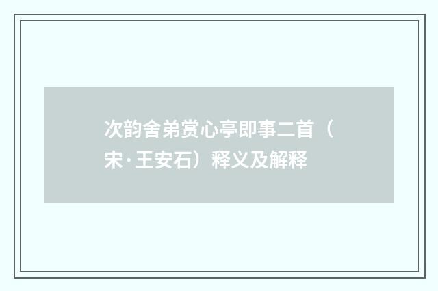 次韵舍弟赏心亭即事二首（宋·王安石）释义及解释