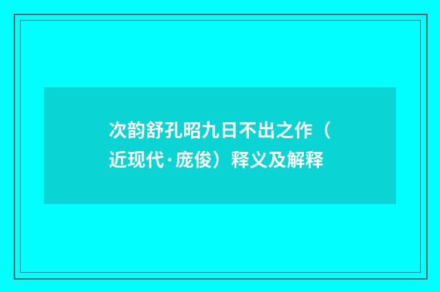 次韵舒孔昭九日不出之作（近现代·庞俊）释义及解释
