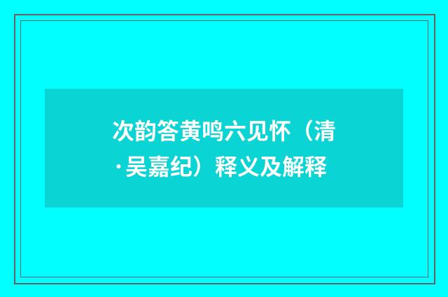 次韵答黄鸣六见怀（清·吴嘉纪）释义及解释