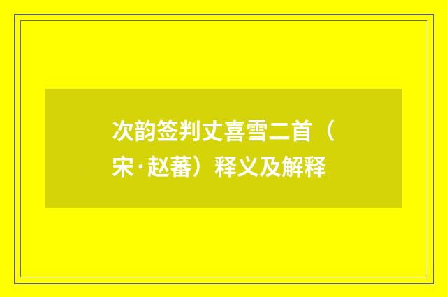 次韵签判丈喜雪二首（宋·赵蕃）释义及解释