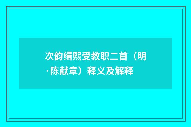 次韵缉熙受教职二首（明·陈献章）释义及解释