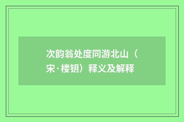 次韵翁处度同游北山（宋·楼钥）释义及解释