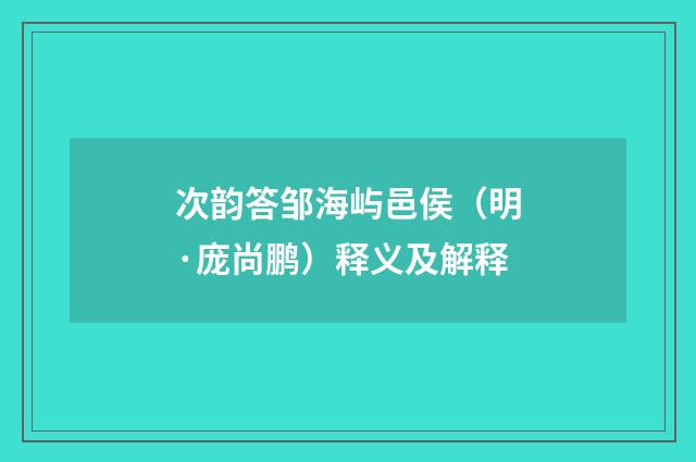 次韵答邹海屿邑侯（明·庞尚鹏）释义及解释