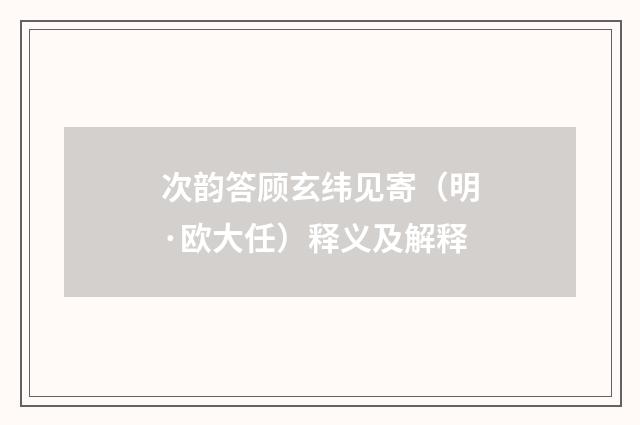 次韵答顾玄纬见寄（明·欧大任）释义及解释