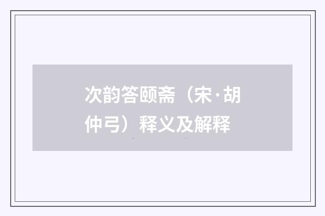 次韵答颐斋（宋·胡仲弓）释义及解释